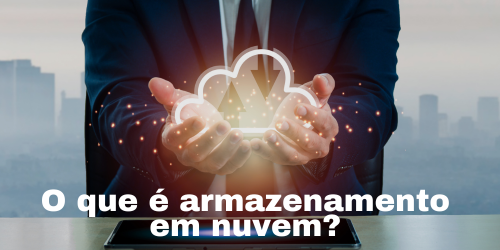 Armazenamento em nuvem: uma solução segura e acessível