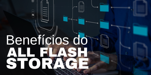 Benefícios do All Flash Storage para o desempenho de aplicações críticas