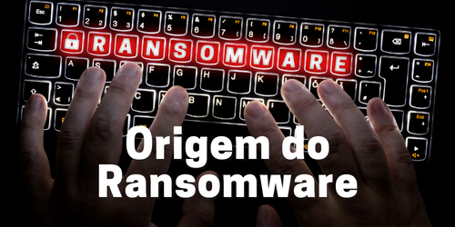 Origem do ransomware: conheça a história e saiba como se proteger