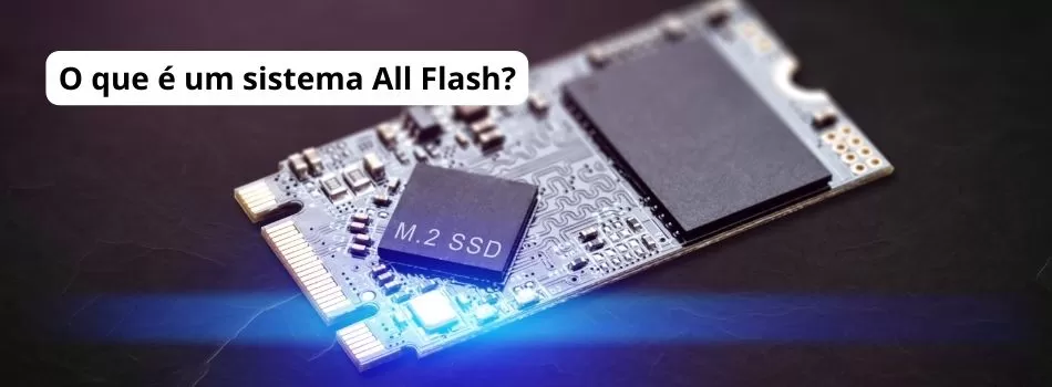 O Que é Um Sistema All Flash